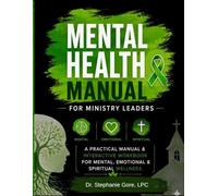 Mental Health Manual for Ministry Leaders: A Practical Manual & Interactive Workbook for Mental, Emotional & Spiritual Wellness