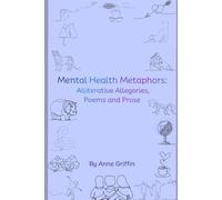 Mental Health Metaphors: Alliterative Allegories, Poems and Prose