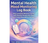 Mental Health Mood Monitoring Log Book: Daily Emotional Wellness Tracker with Monthly Mood Colour Maps and 31 Daily Mood Monitoring Pages