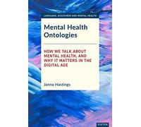 Mental Health Ontologies: How We Talk About Mental Health, and Why it Matters in the Digital Age (Language, Discourse and Mental Health)