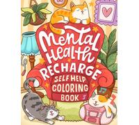 Mental Health Recharge Self Help Coloring Book: An Adult Self Care Coloring Journey for Managing Anxiety and Burnout Through Mindfulness and Art
