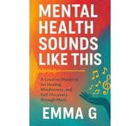 Mental Health Sounds Like This: A Creative Blueprint for Healing, Mindfulness, and Self Discovery through Music