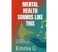 Mental Health Sounds Like This: A Creative Blueprint for Healing, Mindfulness, and Self Discovery through Music