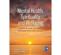 Mental Health, Spirituality and Wellbeing: A Handbook for Health and Social Care Professionals, Service Users and Carers