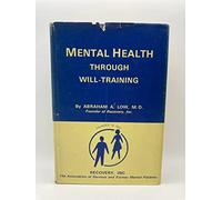 Mental Health Through Will-Training: A System of Self-Help in Psychotherapy as Practiced By Recovery, Incorporated
