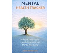 MENTAL HEALTH TRACKER: A Simple Daily Log for Moods, Emotions, and Mental Well-Being
