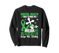 Mental Health Tries To Make Me Weak Faith In God Keeps Me Sweatshirt