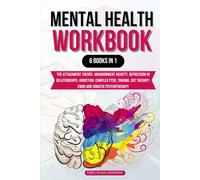 Mental Health Workbook: 6 Books in 1: The Attachment Theory, Abandonment Anxiety, Depression in Relationships, Addiction, Complex PTSD, Trauma, CBT Therapy, EMDR and Somatic Psychotherapy