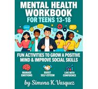 Mental Health Workbook For Teens 13-18: Fun Activities To Grow Mind In A Positive Way ,Improve Social Skills ,Manage Emotions ,Self Esteem ,Be Positive And Live With Confidence