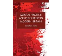 Mental Hygiene and Psychiatry in Modern Britain (Science, Technology and Medicine in Modern History)