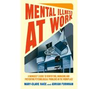 Mental Illness at Work: A manager’s guide to identifying, managing and preventing psychological problems in the workplace