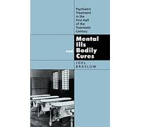 Mental Ills and Bodily Cures: Psychiatric Treatment in the First Half of the Twentieth Century: 8 (Medicine and Society)