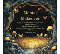 Mental Makeover: Conquer Overthinking and Negative Thoughts with Mindfulness and CBT (workbook and a story for adults, teens and older children) - Find Calm In Chaos