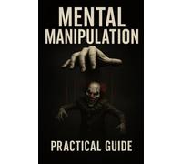 Mental Manipulation - Practical Guide: Practical guide to learn about mental manipulation and protect yourself (Make Your Life a Little Bit Easier)