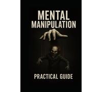 Mental Manipulation - Practical Guide: Practical guide to learn about mental manipulation and protect yourself (Make Your Life a Little Bit Easier)
