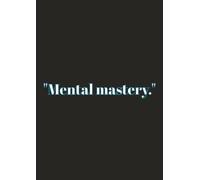 "Mental mastery.": A 200-Page Motivational Notebook for Productivity, Creativity & Goal Setting - Ruled Journal for Students, Professionals & Dreamers