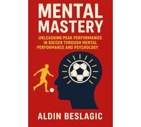 Mental Mastery: Unleashing Peak Performance in Soccer through Mental Performance and Psychology (Soccer Education)