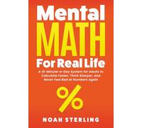 Mental Math for Real Life: A 15-Minute-a-Day System for Adults to Calculate Faster, Think Sharper, and Never Feel Bad at Numbers Again