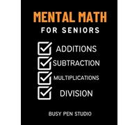 Mental Math for Seniors (Addition, Subtraction, Multiplication and Division): Mathematics Workbook Over 3500+ Math Problems