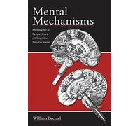 Mental Mechanisms: Philosophical Perspectives on Cognitive Neuroscience