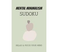 Mental Minimalism Sudoku Puzzle Book: Sudoku Puzzles for Mental Minimalism | Calm the Mind, Relax & Focus | 50+ Puzzles with Motivational Quotes | Gift for Overthinkers | Solutions Included