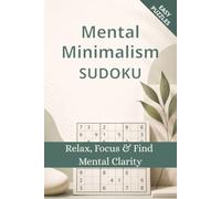 Mental Minimalism Sudoku Puzzle Book: Sudoku Puzzles for Mental Minimalism | Help Calm the Mind, Relax, and Focus | 6x9 Inches, 110 Pages | 50+ Puzzles | Solutions Included