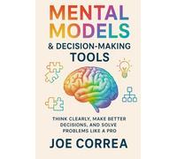 Mental Models & Decision-Making Tools: Think Clearly, Make Better Decisions, and Solve Problems Like a Pro: 9 (Focus & Flow Academy)