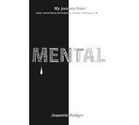 Mental: My journey,from abuse,mental illness and despair to a happier fulfilling life