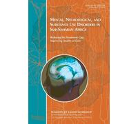 Mental, Neurological, and Substance Use Disorders in Sub-Saharan Africa : Reducing the Treatment Gap, Improving Quality of Care: Summary of a Joint Workshop by the Institute of Medicine and the Uganda