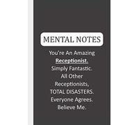 Mental Notes You're An Amazing Receptionist. Simply Fantastic. All Other Receptionists, TOTAL DISASTERS. Everyone Agrees. Believe Me.: Funny Mental Notes & Lined Notebook
