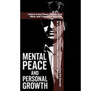 Mental Peace and Personal Growth Unlocking the Secrets to a Focused Mind, Fulfilled life, and inner Strength