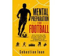 Mental Preparation For Football: Battle-tested tools from elite pros, the military and the world's toughest sports for managing fear and staying focused under pressure.