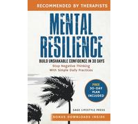 Mental Resilience: Build Unshakable Confidence and Stop Negative Thinking in 30 Days with Simple Daily Practices