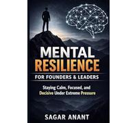 Mental Resilience for Founders & Leaders: Staying Calm, Focused, and Decisive Under Extreme Pressure