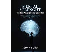 Mental Strength for the Modern Professional: A 30-Days Guided Journal Navigating Stress, Change and Pressure
