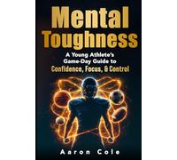 Mental Toughness: A Young Athletes Game-Day Guide to Confidence, Focus, and Control