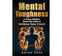 Mental Toughness: A Young Athletes Game-Day Guide to Confidence, Focus, and Control