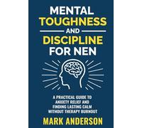 Mental Toughness and Discipline for Men: A Practical Guide to Anxiety Relief and Finding Lasting Calm without Therapy Burnout