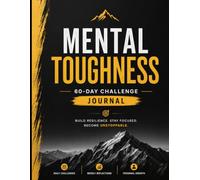 Mental Toughness Challenge Journal: Develop Unshakable Discipline, Strengthen Your Mindset, Build Better Habits, Overcome Challenges, and Track Your Personal Growth One Day at a Time