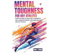 Mental Toughness for Boy Athletes: Sports Stories to Build Grit, Confidence, and a Winning Mindset for Young Male On and Off the Field