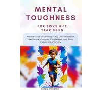 Mental Toughness for Boys 8-12 Year Olds: Proven steps to Develop, Grit, Determination, Resilience, Conquer Challenges, and Turn Failure into Victory