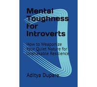 Mental Toughness for Introverts: How to Weaponize Your Quiet Nature for Unshakable Resilience
