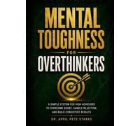 MENTAL TOUGHNESS FOR OVERTHINKERS: A Simple System for High Achievers to Overcome Doubt, Handle Rejection, and Build Consistent Results (The Stoic Edge Series)