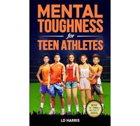 Mental Toughness for Teen Athletes: A Parents Guide for helping Teens gain Confidence, Self-Esteem, and Well-being on and off the field.