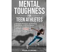 Mental Toughness for Teen Athletes: Navigate Pressure, Build Focus, Resilience, and Confidence to get an Unstoppable Mindset in 30 Days for ... Physical Training for Health and Performance)