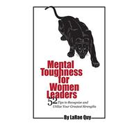 Mental Toughness For Women Leaders: 52 Tips To Recognize and Utilize Your Greatest Strengths