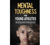 Mental Toughness For Young Athletes: Eight Proven 5-Minute Mindset Exercises For Kids And Teens Who Play Competitive Sports
