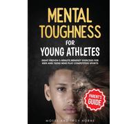 Mental Toughness For Young Athletes (Parent's Guide): Eight Proven 5-Minute Mindset Exercises For Kids And Teens Who Play Competitive Sports: 1