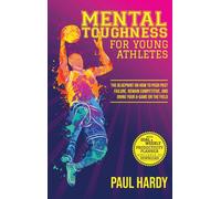Mental Toughness for Young Athletes : The Blueprint on How to Push Past Failure, Remain Competitive, and Bring Your A-Game on the Field