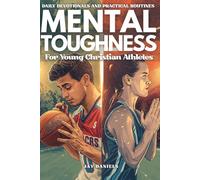Mental Toughness For Young Christian Athletes: Daily devotionals and practical routines guide young Christian athletes through pressure, setbacks, and the pursuit of God-centered joy and resilience